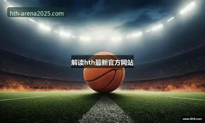 华体会HTH正规吗 华体会HTH体育平台合规性实用指南:从用户反馈到官方验证的必备知识